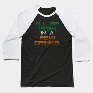 I’ll Be Irish In A Few Drinks - Irish Puns Baseball T-Shirt